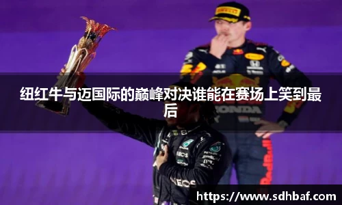 纽红牛与迈国际的巅峰对决谁能在赛场上笑到最后